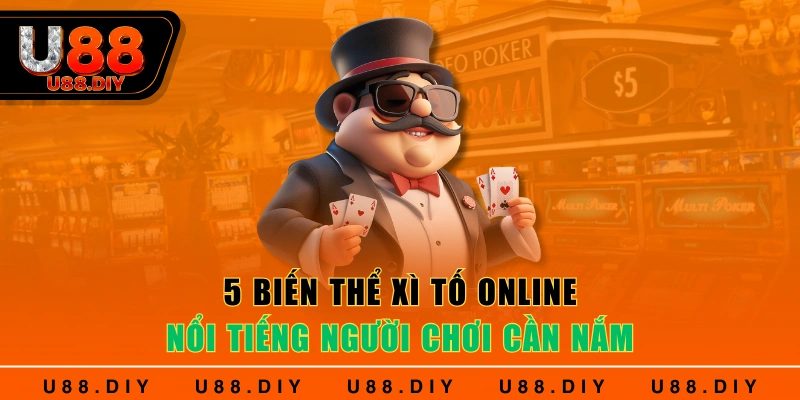 5 biến thể xì tố online nổi tiếng người chơi cần nắm 
