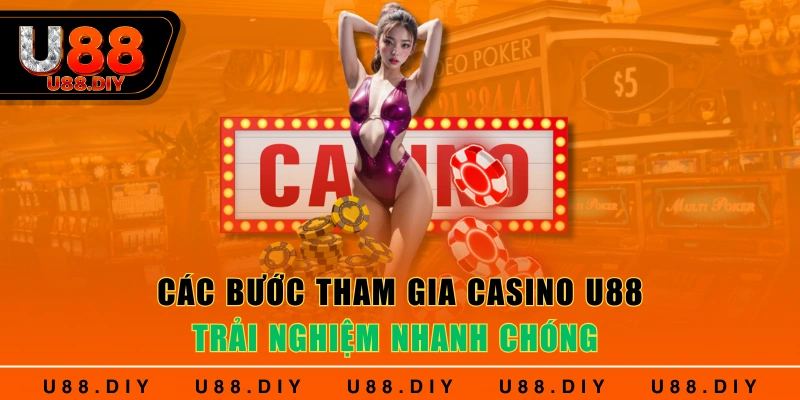 Các bước tham gia casino U88 trải nghiệm nhanh chóng 