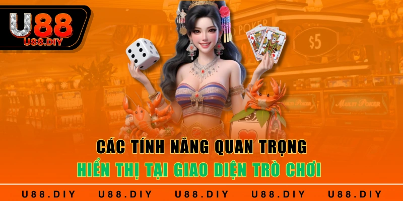 Các tính năng quan trọng hiển thị tại giao diện trò chơi 