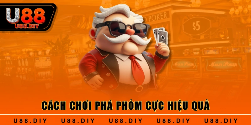 Cách chơi phá phỏm cực hiệu quả 