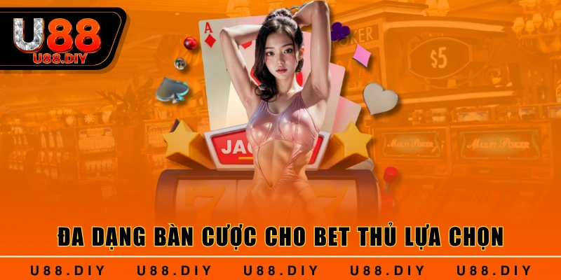 Đa dạng bàn cược cho bet thủ lựa chọn