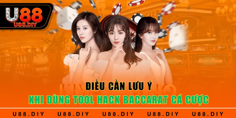 Điều cần lưu ý khi dùng Tool hack Baccarat cá cược