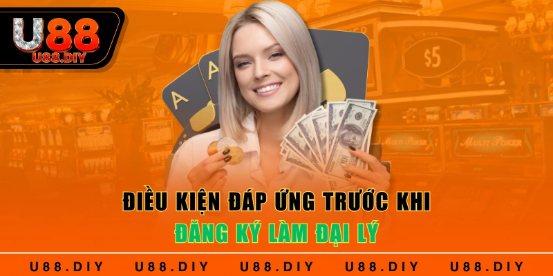 Điều kiện đáp ứng trước khi đăng ký làm đại lý
