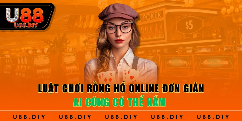 Luật chơi Rồng Hổ online đơn giản ai cũng có thể nắm 