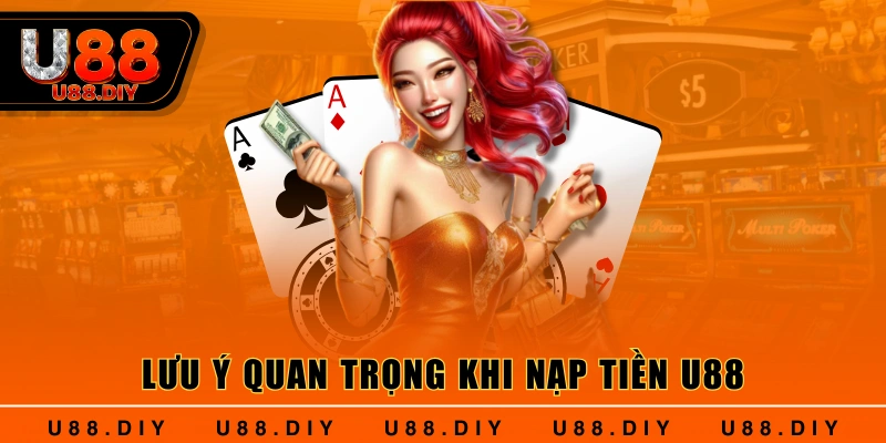 Lưu ý quan trọng khi nạp tiền U88