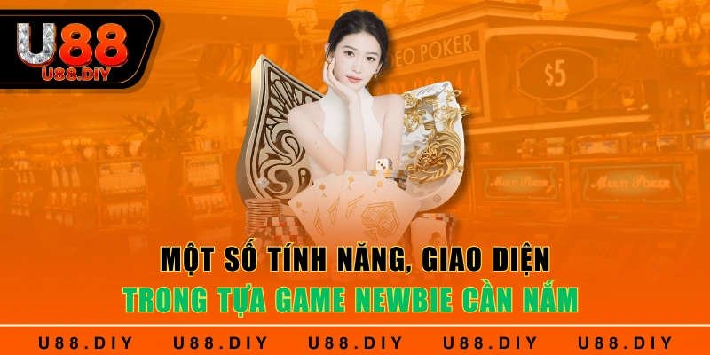 Một số tính năng, giao diện trong tựa game newbie cần nắm 
