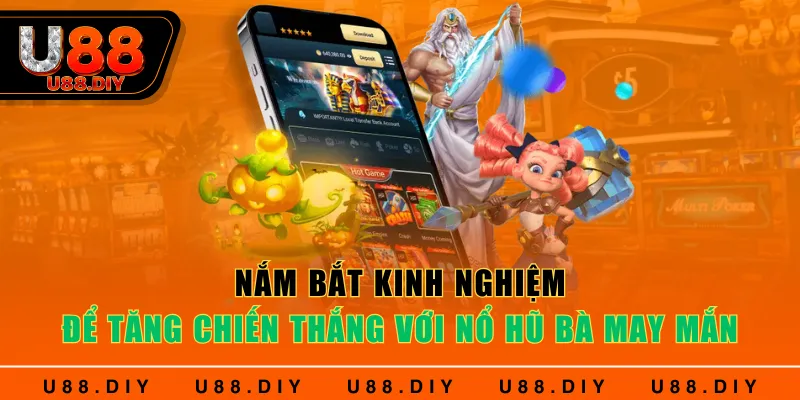 Nắm bắt kinh nghiệm để tăng chiến thắng với nổ hũ Bà May Mắn