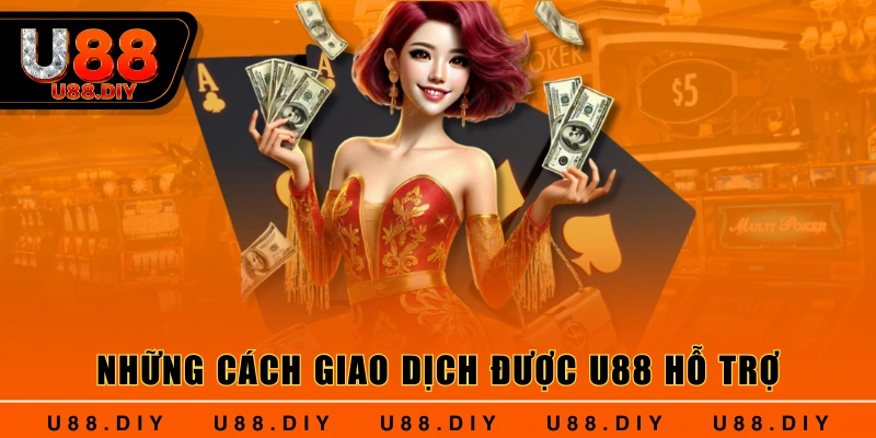 Những cách giao dịch được U88 hỗ trợ
