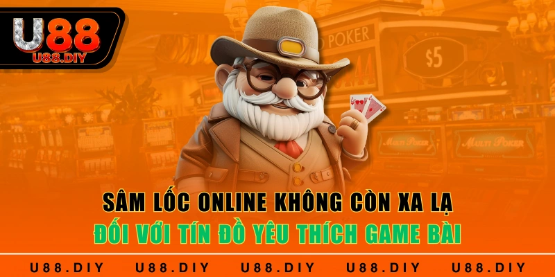 Sâm lốc online không còn xa lạ đối với tín đồ yêu thích game bài