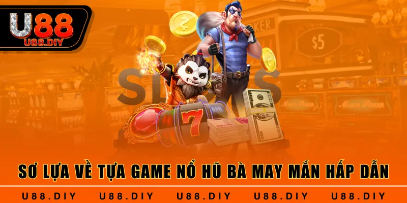Sơ lựa về tựa game nổ hũ Bà May Mắn hấp dẫn