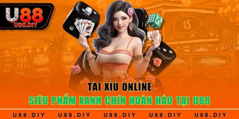Tài xỉu online - Siêu phẩm xanh chín hoàn hảo tại U88