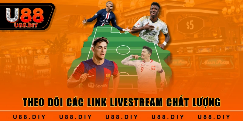 Theo dõi các link livestream chất lượng