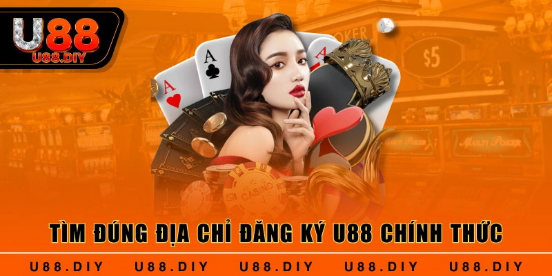 Tìm đúng địa chỉ đăng ký U88 chính thức