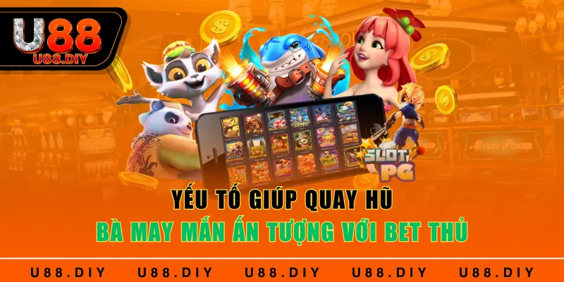 Yếu tố giúp quay hũ Bà May Mắn ấn tượng với bet thủ